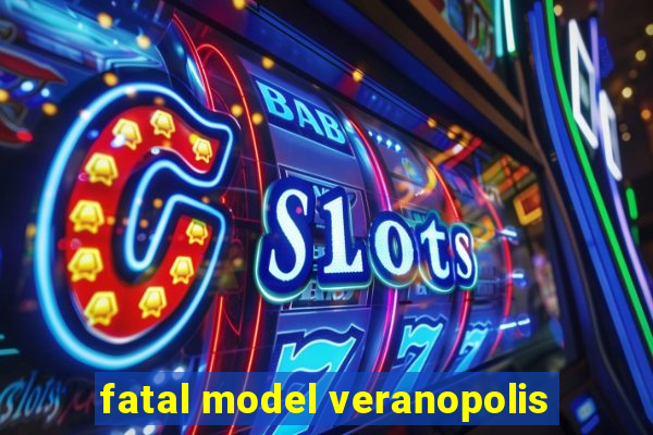 fatal model veranopolis